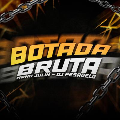 Botada Bruta By DJ PESADELO, Mano Julin's cover