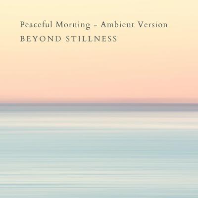 Peaceful Morning (Ambient Version) By Beyond Stillness's cover