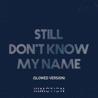 STILL DON'T KNOW MY NAME (SLOWED VERSION) By Kimotion's cover