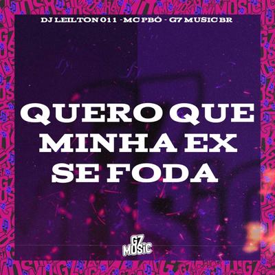 Quero Que Minha Ex Se Foda By DJ LEILTON 011, Mc Pbó's cover