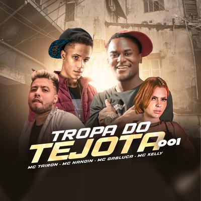 Tropa do Tejota 001 By MC Tairon, MC Kelly, MC Gabluca, Mc Nandin's cover