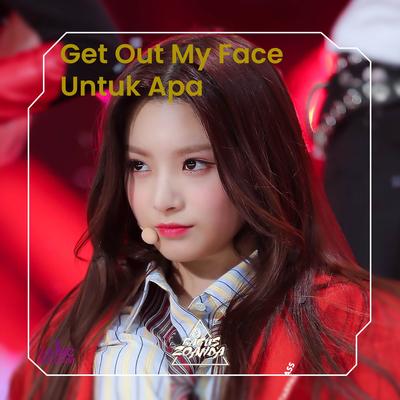 Get Out My Face  X Untuk Apa (Remix)'s cover