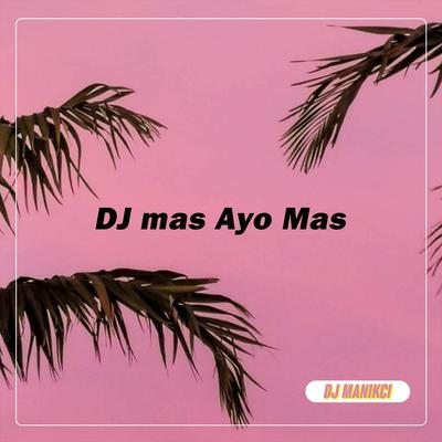 DJ Mas Ayo Mas By DJ ManikCi's cover