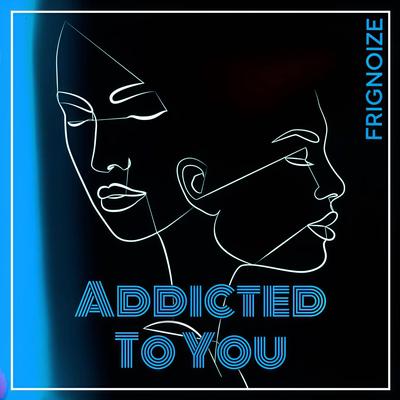 Addicted To You By Frignoize's cover