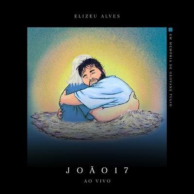 João 17 (Ao Vivo) By Elizeu Alves's cover