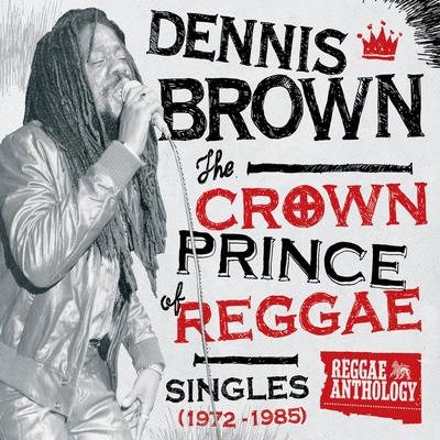 Reggae Anthology: Dennis Brown - Crown Prince of Reggae - Singles (1972-1985)'s cover