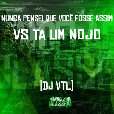 Nunca Pensei Que Você Fosse Assim Vs Ta um Nojo By DJ VTL's cover