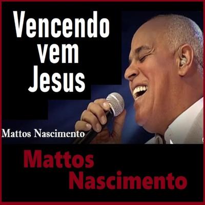 Vencendo Vem Jesus By Mattos Nascimento's cover