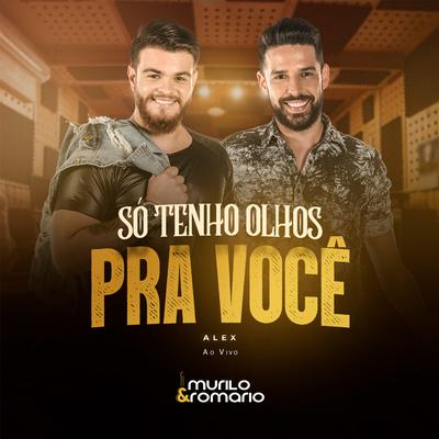 Só Tenho Olhos Pra Você (Ao Vivo) By Murilo e Romario, Alex's cover