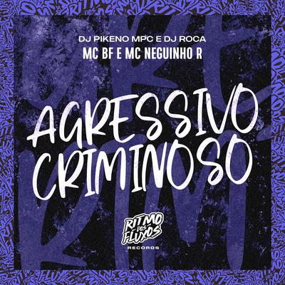 Agressivo Criminoso By MC BF, Dj Pikeno Mpc, MC Neguinho R, DJ Roca's cover