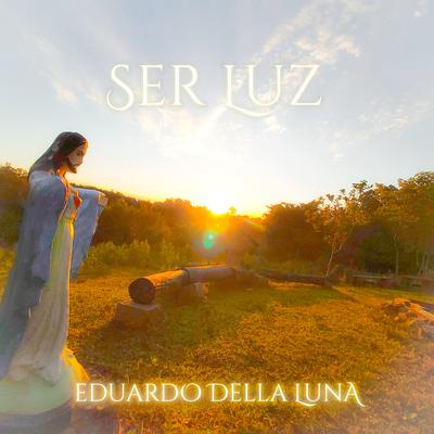 Ser Luz By Eduardo Della Luna's cover