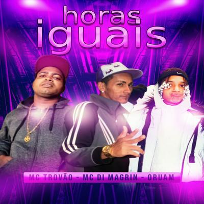 Horas Iguais By MC DI MAGRIN, MC Trovão, Oruam's cover