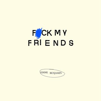 Fuck My Friends By Eddie Benjamin's cover
