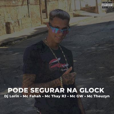 Pode Segurar Na Glock By Dj Lorin, Mc Thay RJ, MC Fahah's cover