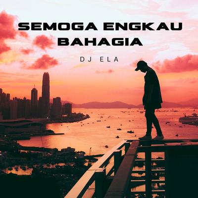 Semoga Engkau Bahagia (Remix Version) By DJ Ela's cover