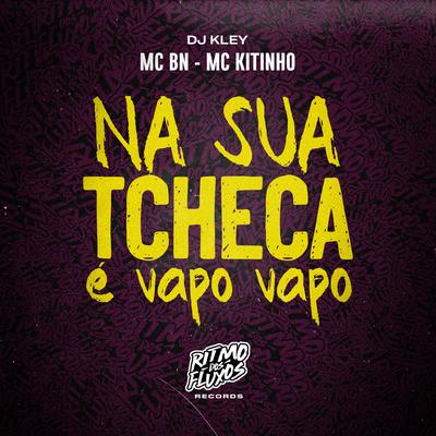 Na Sua Tcheca É Vapo Vapo By MC BN, Mc Kitinho, DJ Kley's cover