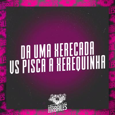 Da uma Xerecada Vs Pisca a Xerequinha By Mc Gw, Mc Kitinho, Dj Mano Lost's cover