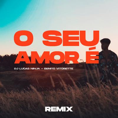 O Seu Amor É (Remix) By Dj Lucas Ninja, Benito Vitorette's cover