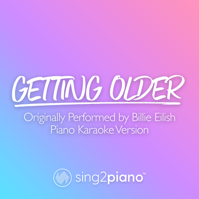 Getting Older (Originally Performed by Billie Eilish) (Piano Karaoke Version) By Sing2Piano's cover