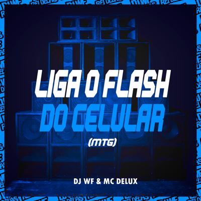 Liga o Flash do Celular (Mtg) By DJ WF, Mc Delux's cover