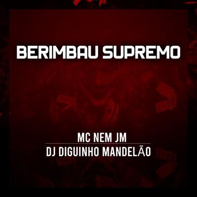 Berimbau Supremo By Mc Nem Jm, DJ Diguinho Mandelão's cover