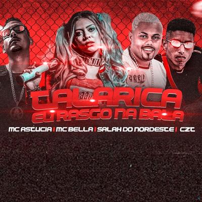 Talarica Eu Rasgo na Bala (feat. Mc Bella) (feat. Mc Bella) By Mc Bella, CZT, Salah do Nordeste, MC Astucia's cover