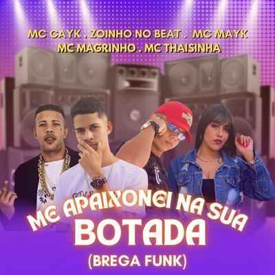 Me Apaixonei na Sua Botada (feat. Mc Magrinho & Mc Thaisinha) (feat. Mc Magrinho & Mc Thaisinha) (Brega Funk) By Mc Cayk, Zoinho no Beat, Mc Mayk, Mc Magrinho, Mc Thaisinha's cover