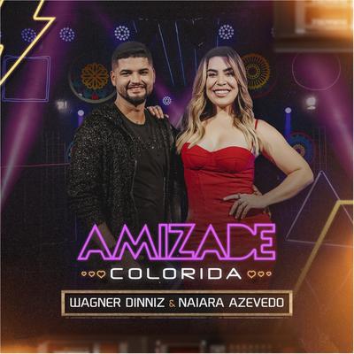 Amizade Colorida (feat. Naiara Azevedo) (feat. Naiara Azevedo) By Wagner Dinniz, Naiara Azevedo's cover