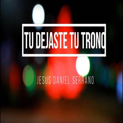 Tú dejaste tu trono By Jesús Daniel Serrano's cover