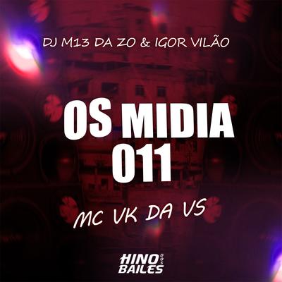 Os Midia 011 By MC VK DA VS, DJ M13 DA ZO, Igor vilão's cover