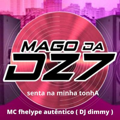 senta na minha tonhA By MAGO DA DZ7, DJ Dimmy, MC fhelype autêntico's cover