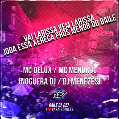 Vai Larissa Vem Larissa - Joga Essa Xereca Pros Menor do Baile By Mc Delux, MC MENOR JC, Noguera DJ, DJ Menezes's cover