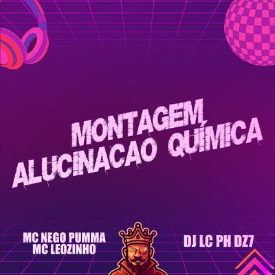 Montagem Alucinação Química By MC Leozinho, DJ LC PH DZ7, MC NEGO PUMMA's cover