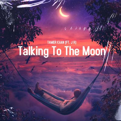 Talking To The Moon By Tamer Kaan, J R's cover