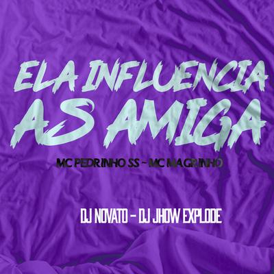 Ela Influencia as Amiga (feat. Mc Pedrinho ss & Mc Magrinho) (feat. Mc Pedrinho ss & Mc Magrinho) By DJ NOVATO, DJ Jhow Explode, Mc Pedrinho ss, Mc Magrinho's cover