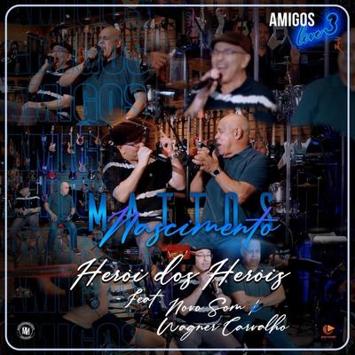 Herói dos Heróis (Amigos Live 3) By Mattos Nascimento, Novo Som, Wagner Carvalho's cover