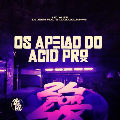 Os Apelao do Acid Pro By Mc Alef, DJ Jeeh FDC, DJ Douglinhas's cover