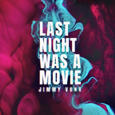 Last Night Was A Movie By Jimmy Vong's cover