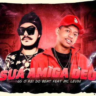 Sua Amiga Deu (Brega Funk) By GS O Rei do Beat, MC Levin's cover