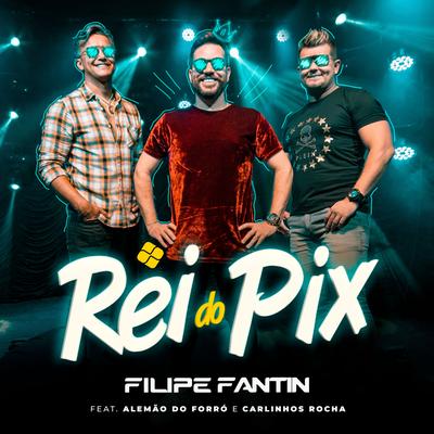 Rei do Pix By Filipe Fantin, Alemão Do Forró, Carlinhos Rocha's cover