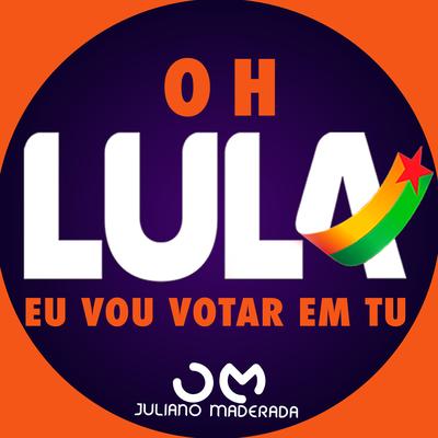 Oh Lula Eu Vou Votar em Tu By Juliano Maderada's cover