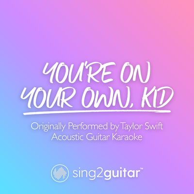 You're On Your Own, Kid (Originally Performed by Taylor Swift) (Acoustic Guitar Karaoke) By Sing2Guitar's cover
