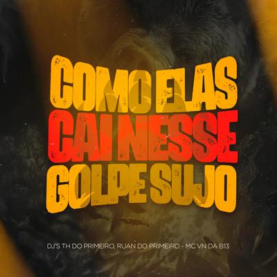 Como Elas Cai Nesse Golpe Sujo By DJ TH DO PRIMEIRO, MC VN do B13, DJ Ruan do Primeiro's cover