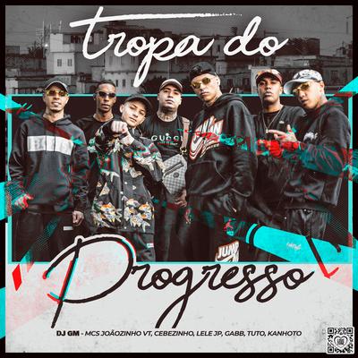 Tropa do Progresso By Dj GM, MC Cebezinho, MC Joãozinho VT, Mc Lele JP, Gabb MC, MC Tuto, Mc Kanhoto's cover