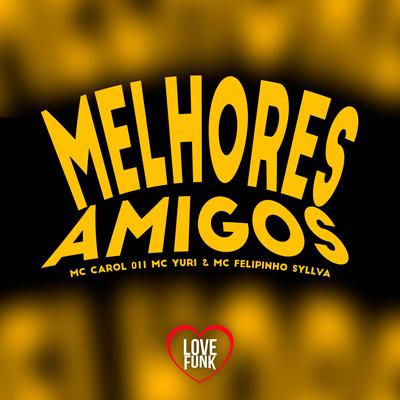 Melhores Amigos By MC Yuri, Mc Felipinho Syllva, Mc Carol 011's cover