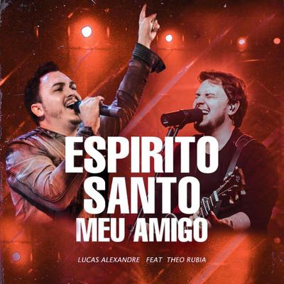 Espirito Santo Meu Amigo (Ao Vivo) [feat. Theo Rubia] By Lucas Alexandre, Theo Rubia's cover