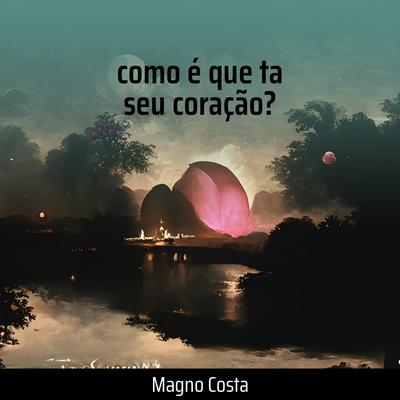 Como É Que Ta Seu Coração? By Magno Costa's cover