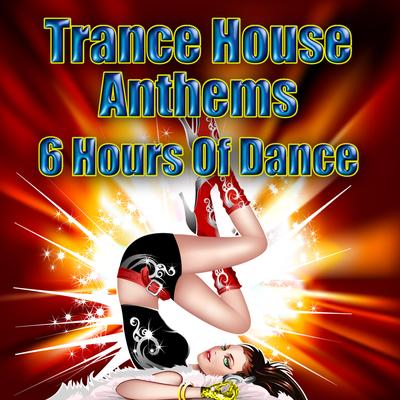 Trance House Anthems - 6 Hours Of Dance's cover