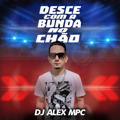 Desce Com a Bunda no Chão By Dj Alex Mpc's cover