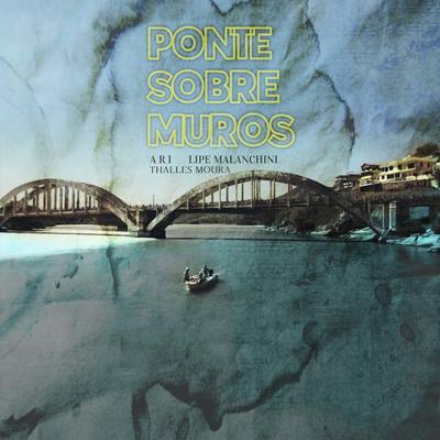 Ponte Sobre Muros By Ari, Lipe Malanchini, Thalles Moura's cover